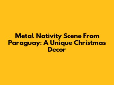 Metal Nativity Scene From Paraguay: A Unique Christmas Decor