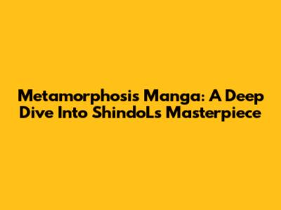 Metamorphosis Manga: A Deep Dive Into ShindoL's Masterpiece