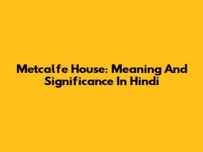 Metcalfe House: Meaning And Significance In Hindi