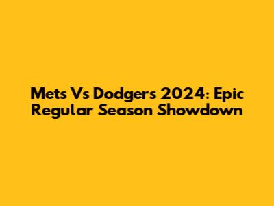 Mets Vs Dodgers 2024: Epic Regular Season Showdown