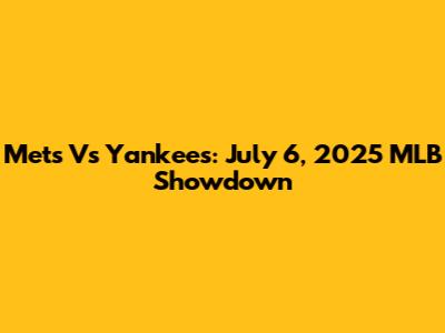 Mets Vs Yankees: July 6, 2025 MLB Showdown