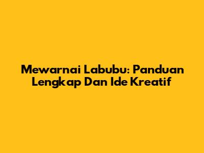 Mewarnai Labubu: Panduan Lengkap Dan Ide Kreatif