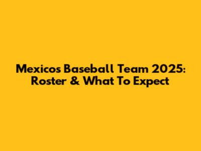 Mexico's Baseball Team 2025: Roster & What To Expect