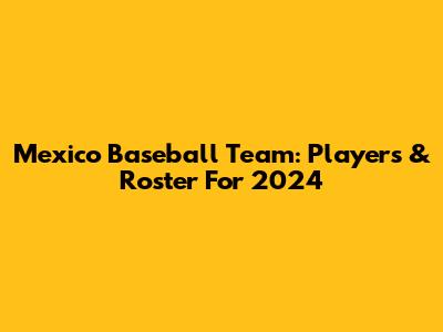 Mexico Baseball Team: Players & Roster For 2024