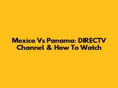 Mexico Vs Panama: DIRECTV Channel & How To Watch