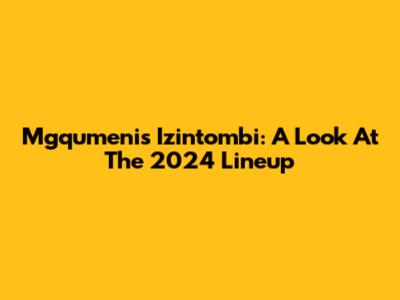 Mgqumeni's Izintombi: A Look At The 2024 Lineup
