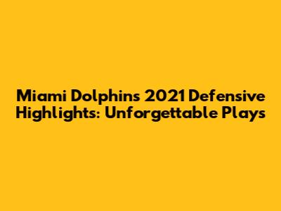 Miami Dolphins 2021 Defensive Highlights: Unforgettable Plays