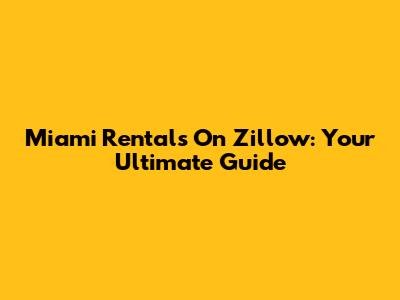 Miami Rentals On Zillow: Your Ultimate Guide