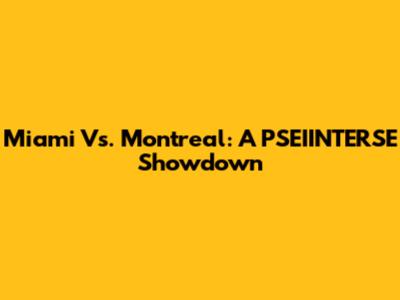 Miami Vs. Montreal: A PSEIINTERSE Showdown