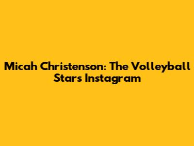 Micah Christenson: The Volleyball Star's Instagram
