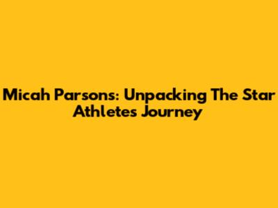 Micah Parsons: Unpacking The Star Athlete's Journey