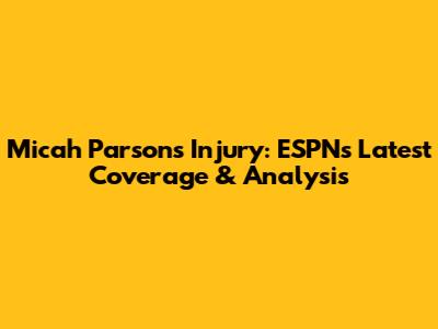 Micah Parsons Injury: ESPN's Latest Coverage & Analysis