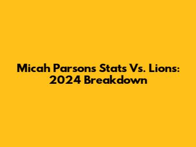 Micah Parsons Stats Vs. Lions: 2024 Breakdown