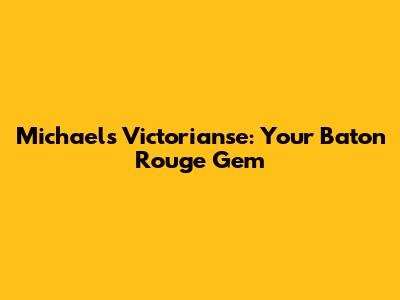 Michael's Victorianse: Your Baton Rouge Gem
