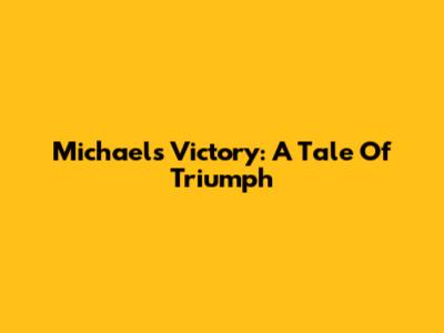 Michael's Victory: A Tale Of Triumph