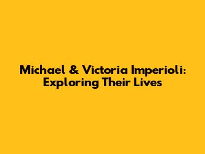 Michael & Victoria Imperioli: Exploring Their Lives