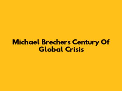 Michael Brecher's Century Of Global Crisis