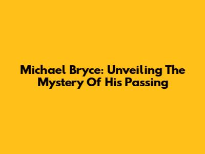 Michael Bryce: Unveiling The Mystery Of His Passing