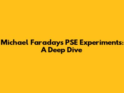 Michael Faraday's PSE Experiments: A Deep Dive