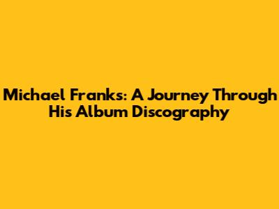 Michael Franks: A Journey Through His Album Discography