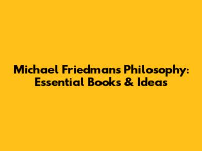 Michael Friedman's Philosophy: Essential Books & Ideas
