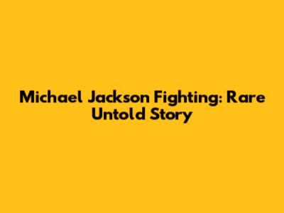 Michael Jackson Fighting: Rare Untold Story
