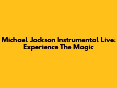 Michael Jackson Instrumental Live: Experience The Magic