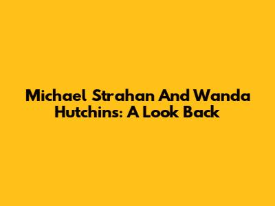 Michael Strahan And Wanda Hutchins: A Look Back