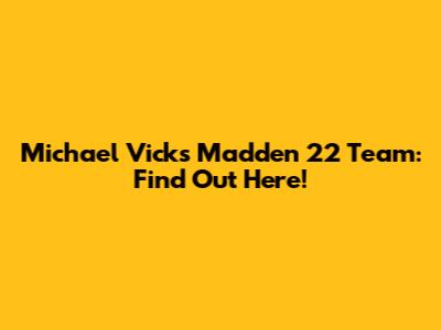 Michael Vick's Madden 22 Team: Find Out Here!