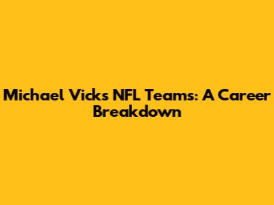 Michael Vick's NFL Teams: A Career Breakdown