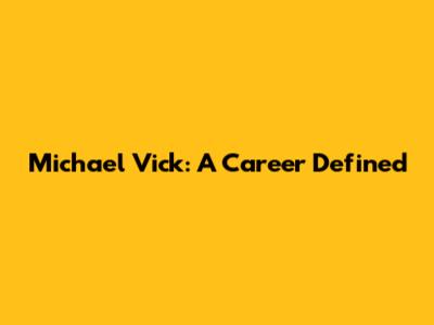 Michael Vick: A Career Defined