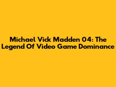 Michael Vick Madden 04: The Legend Of Video Game Dominance
