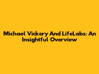 Michael Vickery And LifeLabs: An Insightful Overview