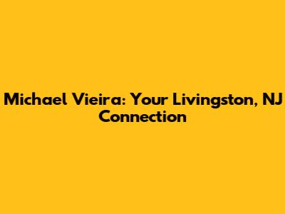 Michael Vieira: Your Livingston, NJ Connection