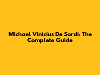 Michael Vinicius De Sordi: The Complete Guide