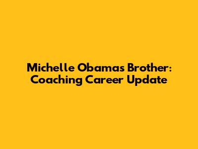 Michelle Obama's Brother: Coaching Career Update