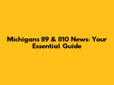 Michigan's II9 & II10 News: Your Essential Guide