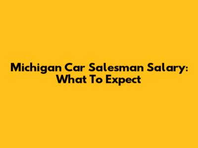 Michigan Car Salesman Salary: What To Expect