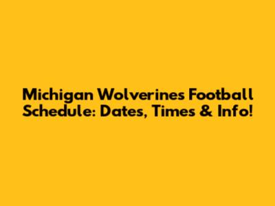 Michigan Wolverines Football Schedule: Dates, Times & Info!