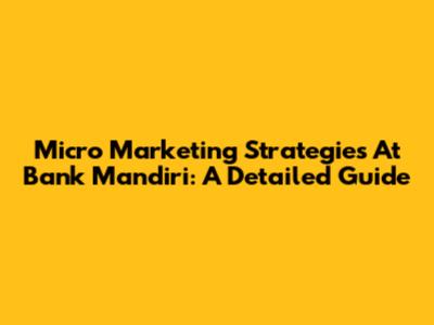 Micro Marketing Strategies At Bank Mandiri: A Detailed Guide