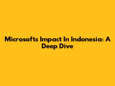 Microsoft's Impact In Indonesia: A Deep Dive