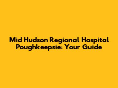 Mid Hudson Regional Hospital Poughkeepsie: Your Guide