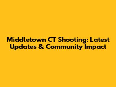 Middletown CT Shooting: Latest Updates & Community Impact