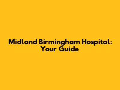 Midland Birmingham Hospital: Your Guide