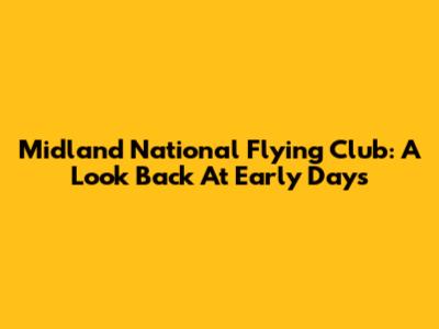 Midland National Flying Club: A Look Back At Early Days