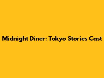 Midnight Diner: Tokyo Stories Cast