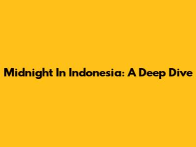 Midnight In Indonesia: A Deep Dive