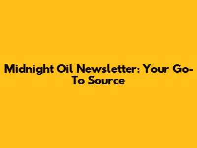 Midnight Oil Newsletter: Your Go-To Source