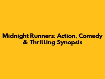 Midnight Runners: Action, Comedy & Thrilling Synopsis