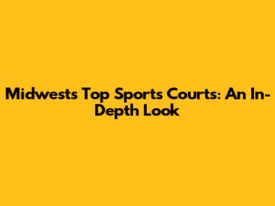 Midwest's Top Sports Courts: An In-Depth Look